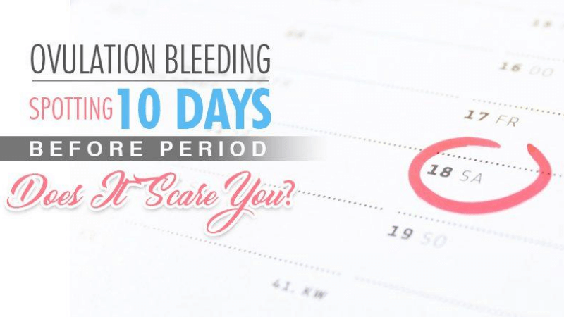 Ovulation Bleeding Spotting 10 Days Before Period, Does It Scare You